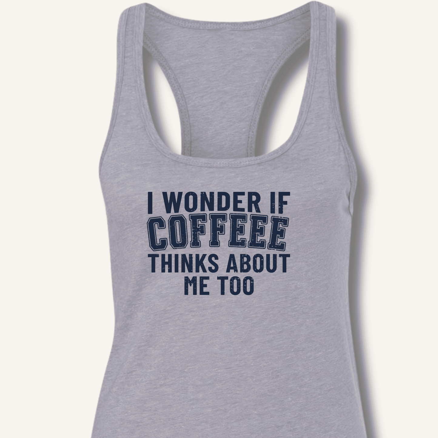 I Wonder If Coffee Thinks About Me Too Racerback Tank - Sip & Shirt