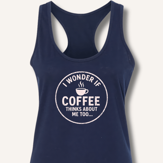 I Wonder If Coffee Thinks About Me Too Racerback Tank - Sip & Shirt