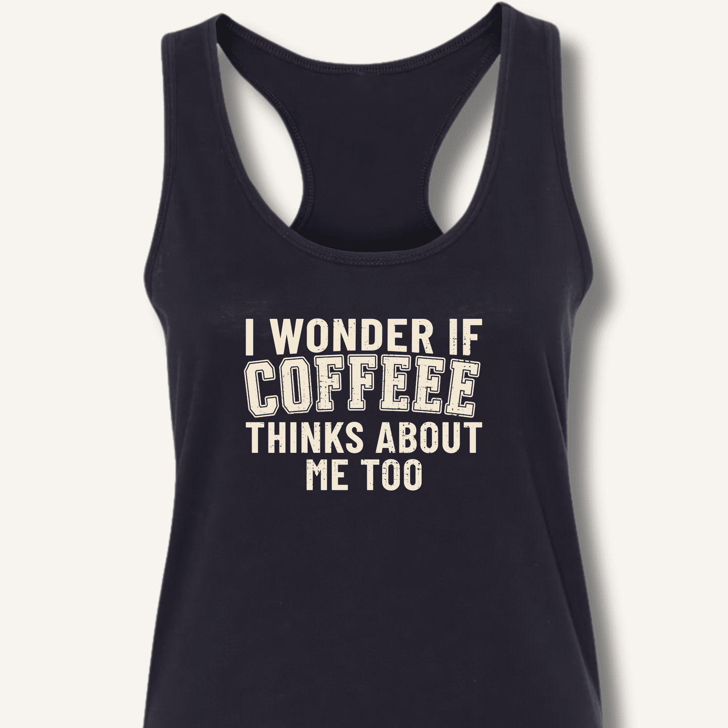 I Wonder If Coffee Thinks About Me Too Racerback Tank - Sip & Shirt