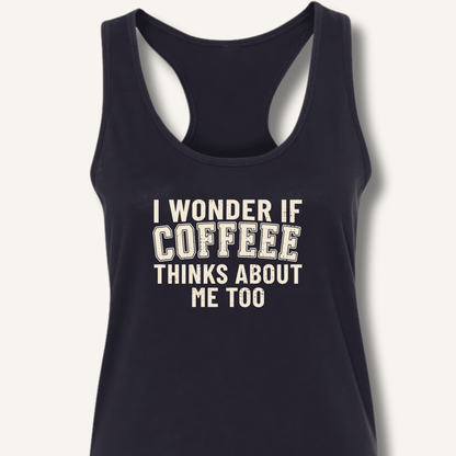 I Wonder If Coffee Thinks About Me Too Racerback Tank - Sip & Shirt