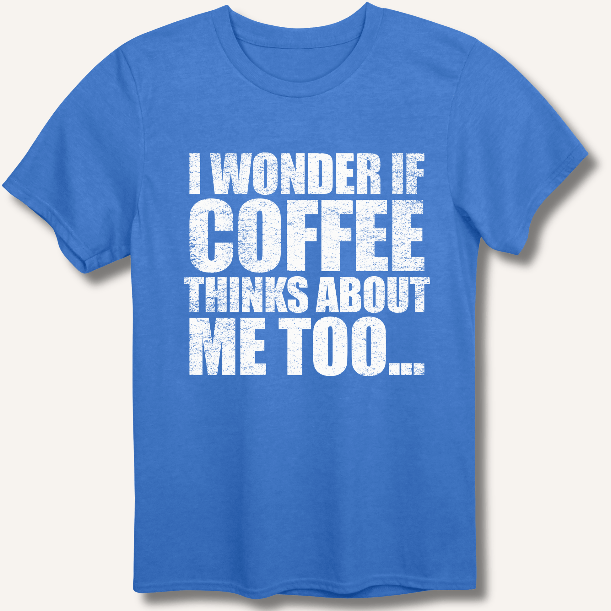 I Wonder If Coffee Thinks About Me Too T-Shirt - Sip & Shirt