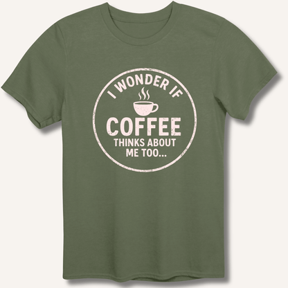 I Wonder If Coffee Thinks About Me Too T-Shirt - Sip & Shirt