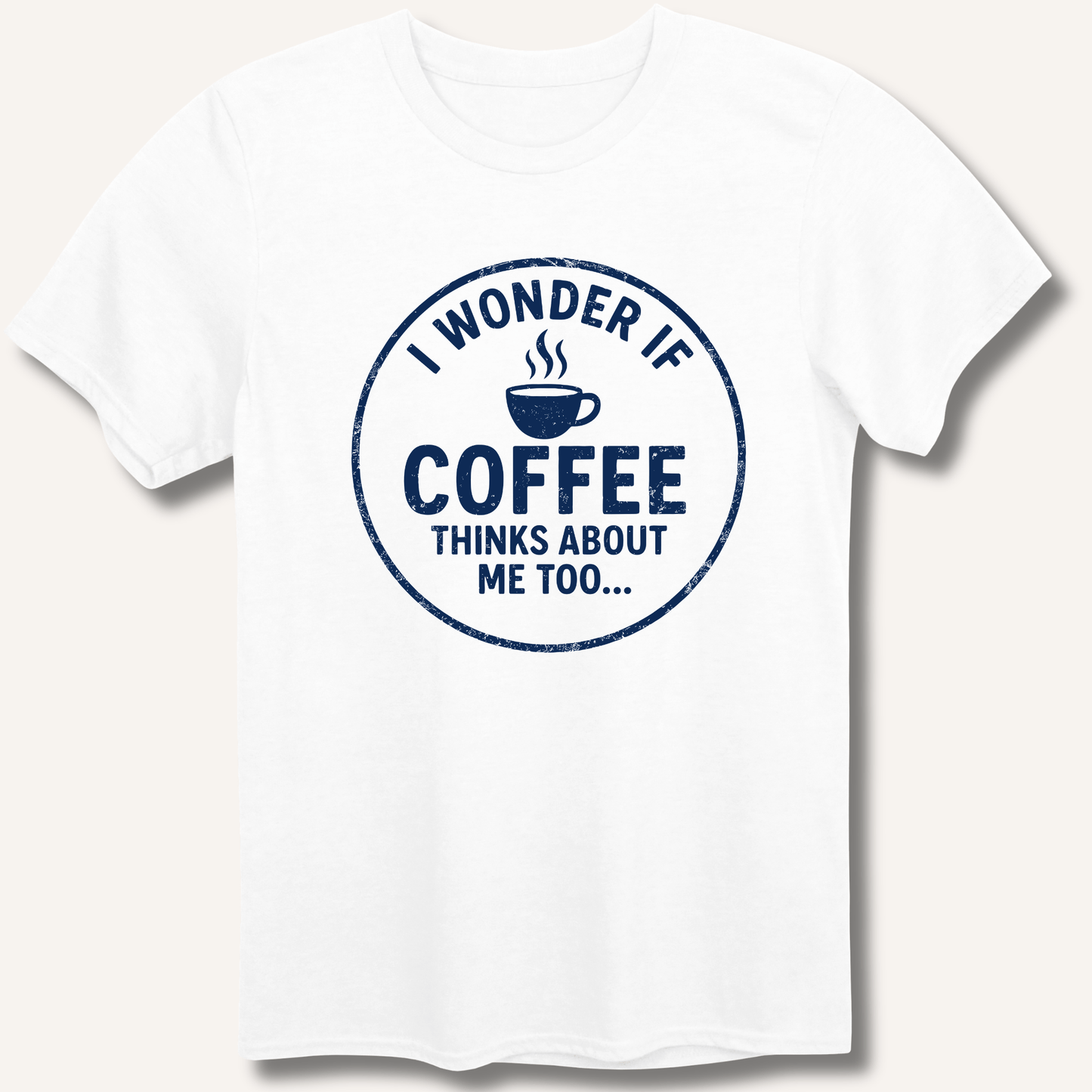 I Wonder If Coffee Thinks About Me Too T-Shirt - Sip & Shirt