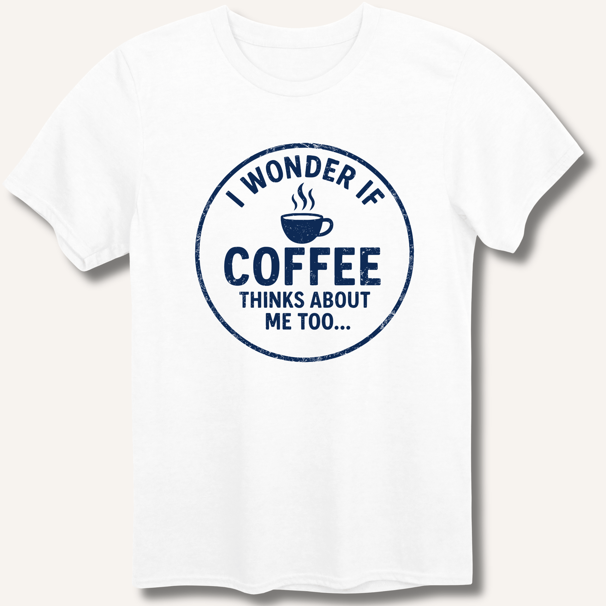 I Wonder If Coffee Thinks About Me Too T-Shirt - Sip & Shirt