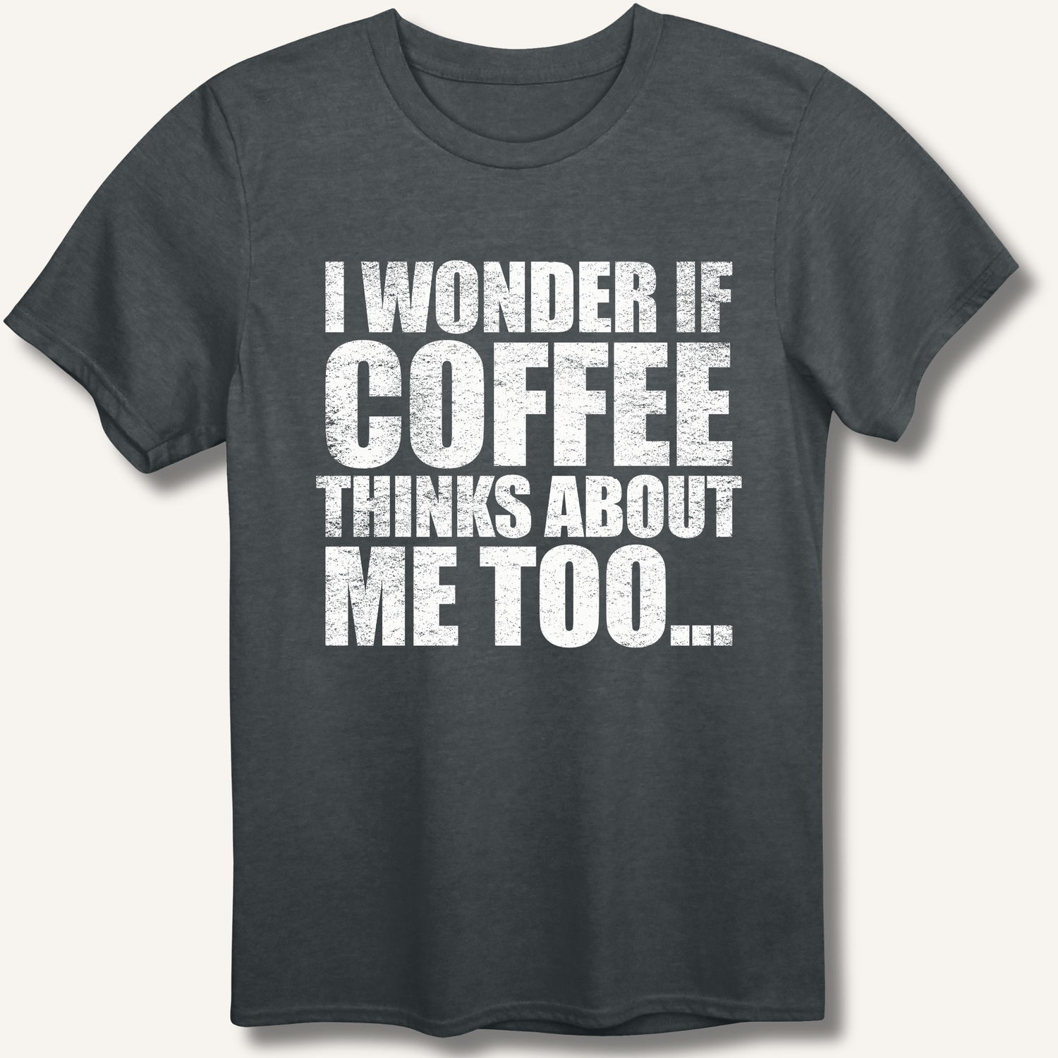 I Wonder If Coffee Thinks About Me Too T-Shirt - Sip & Shirt