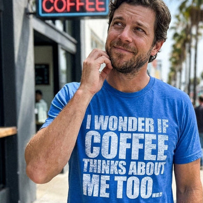 I Wonder If Coffee Thinks About Me Too T-Shirt - Sip & Shirt