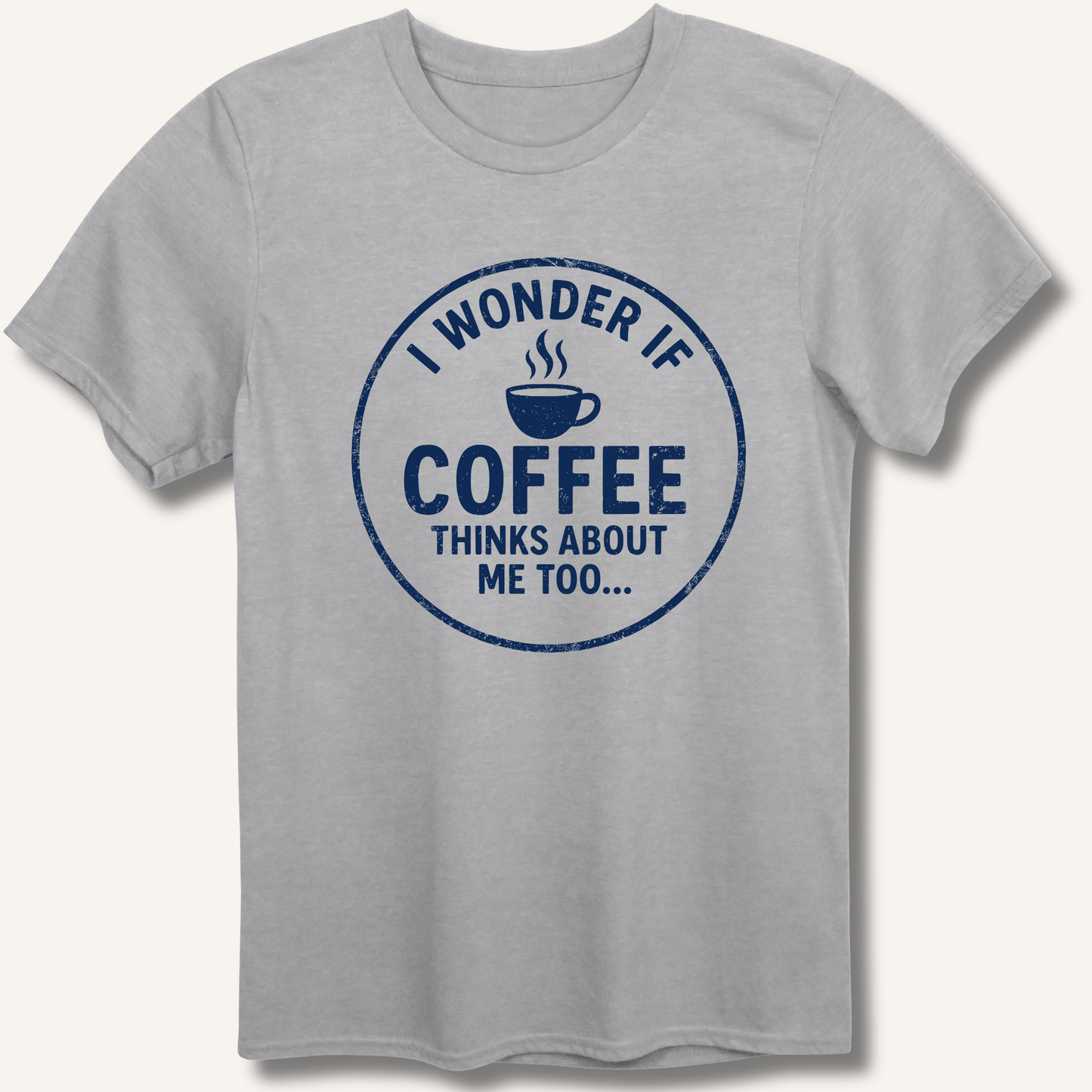 I Wonder If Coffee Thinks About Me Too T-Shirt - Sip & Shirt