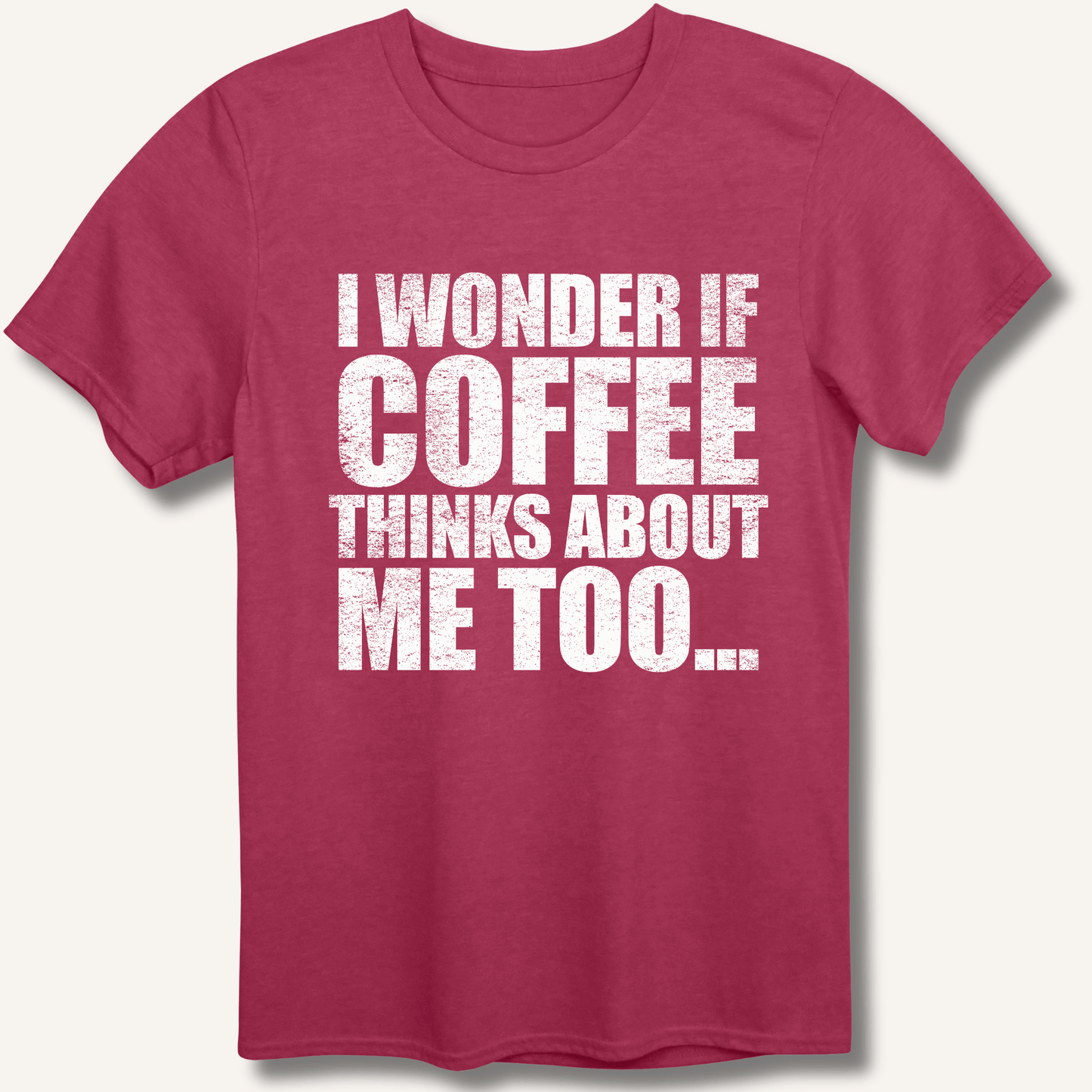 I Wonder If Coffee Thinks About Me Too T-Shirt - Sip & Shirt