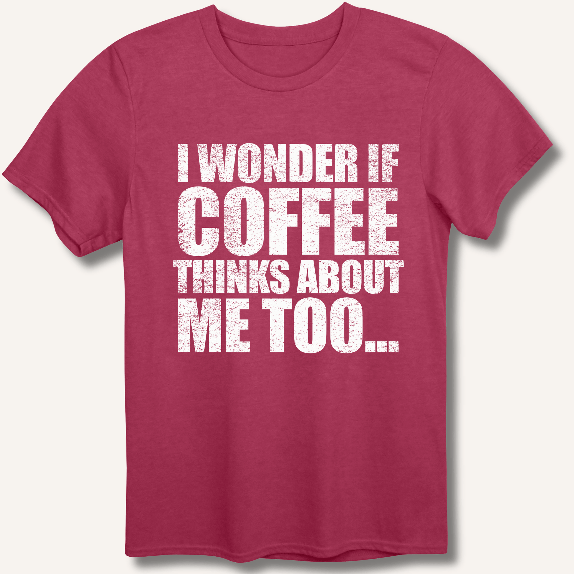 I Wonder If Coffee Thinks About Me Too T-Shirt - Sip & Shirt
