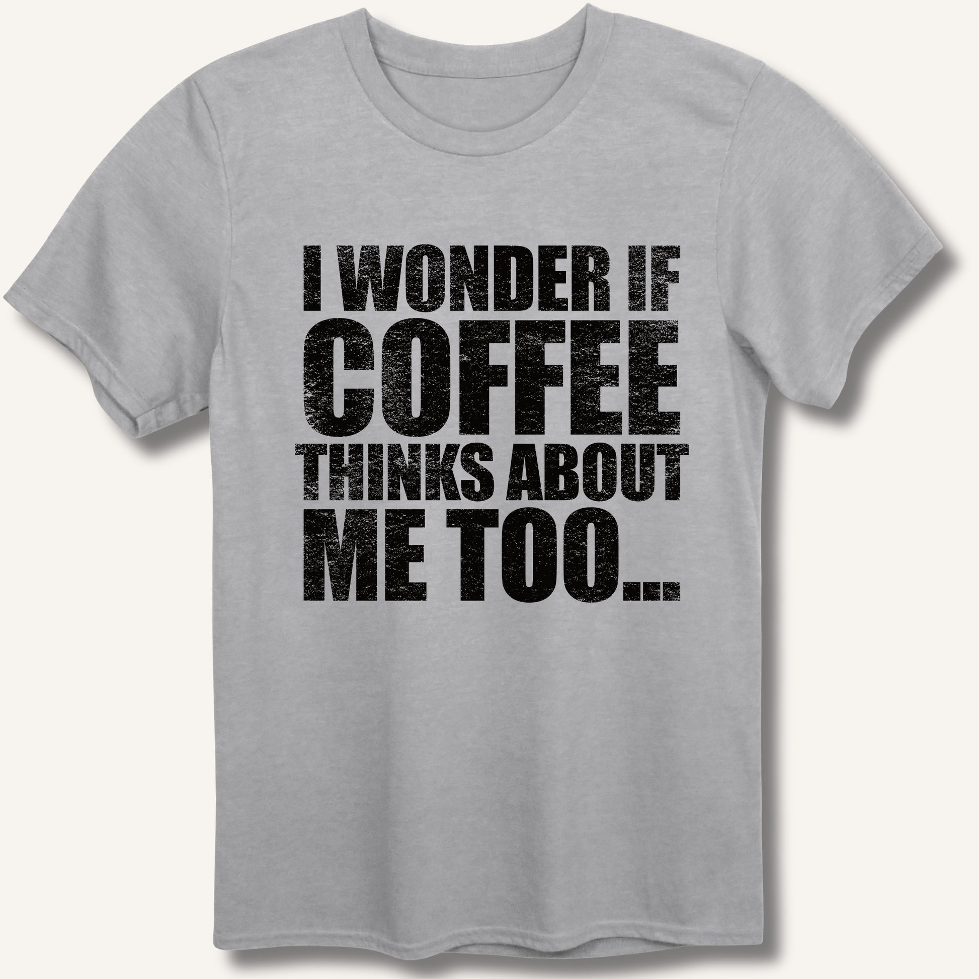 I Wonder If Coffee Thinks About Me Too T-Shirt - Sip & Shirt