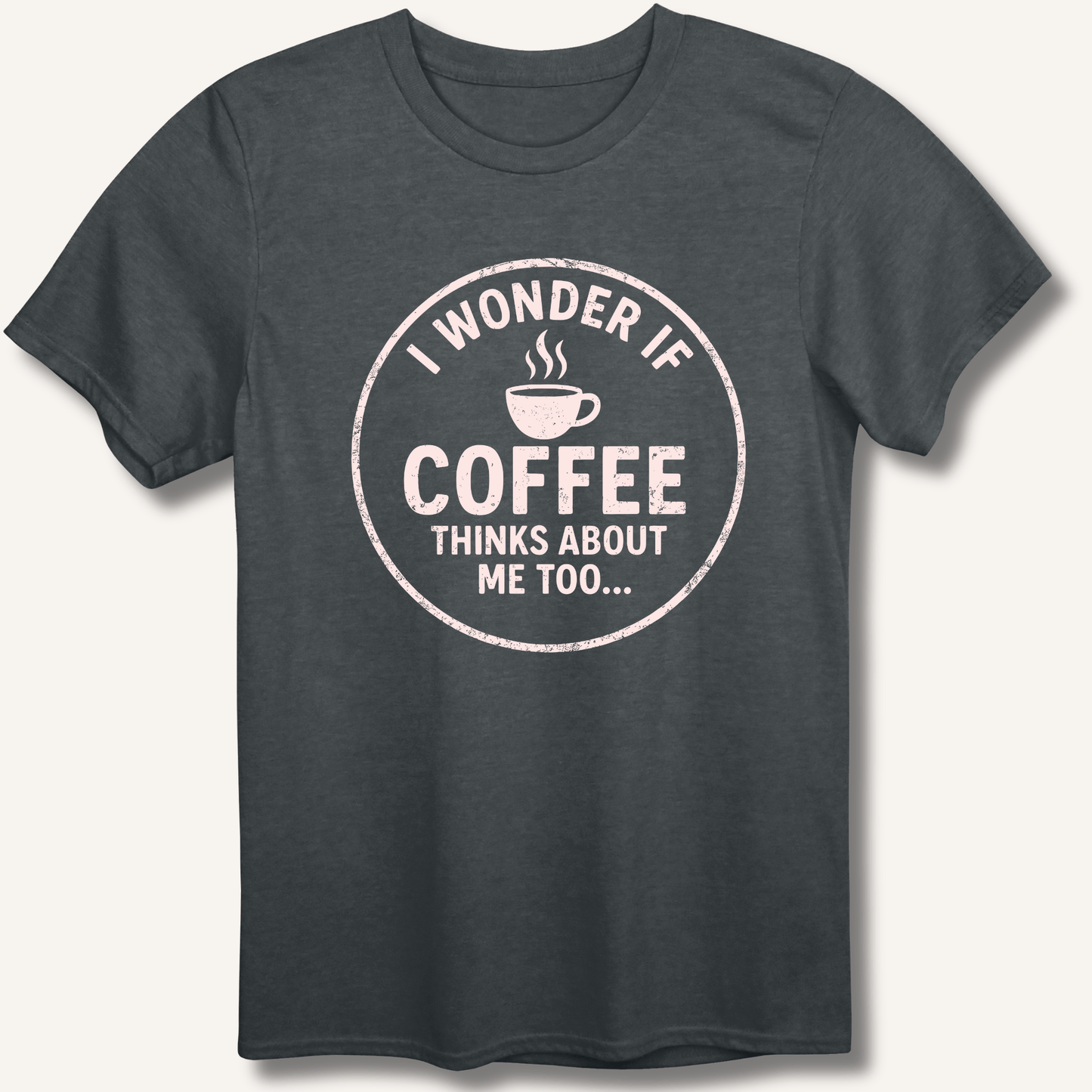 I Wonder If Coffee Thinks About Me Too T-Shirt - Sip & Shirt