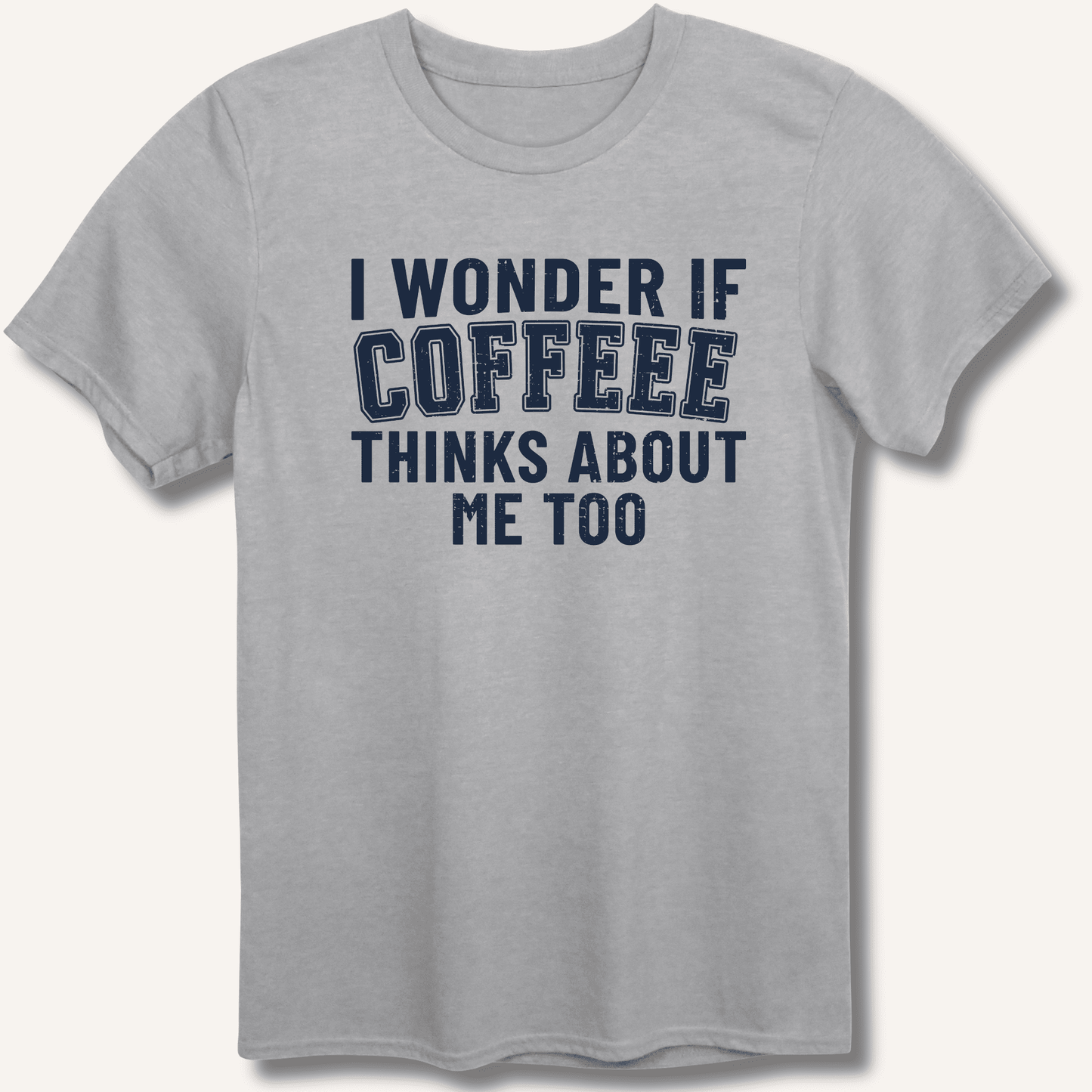 I Wonder If Coffee Thinks About Me Too T-Shirt - Sip & Shirt