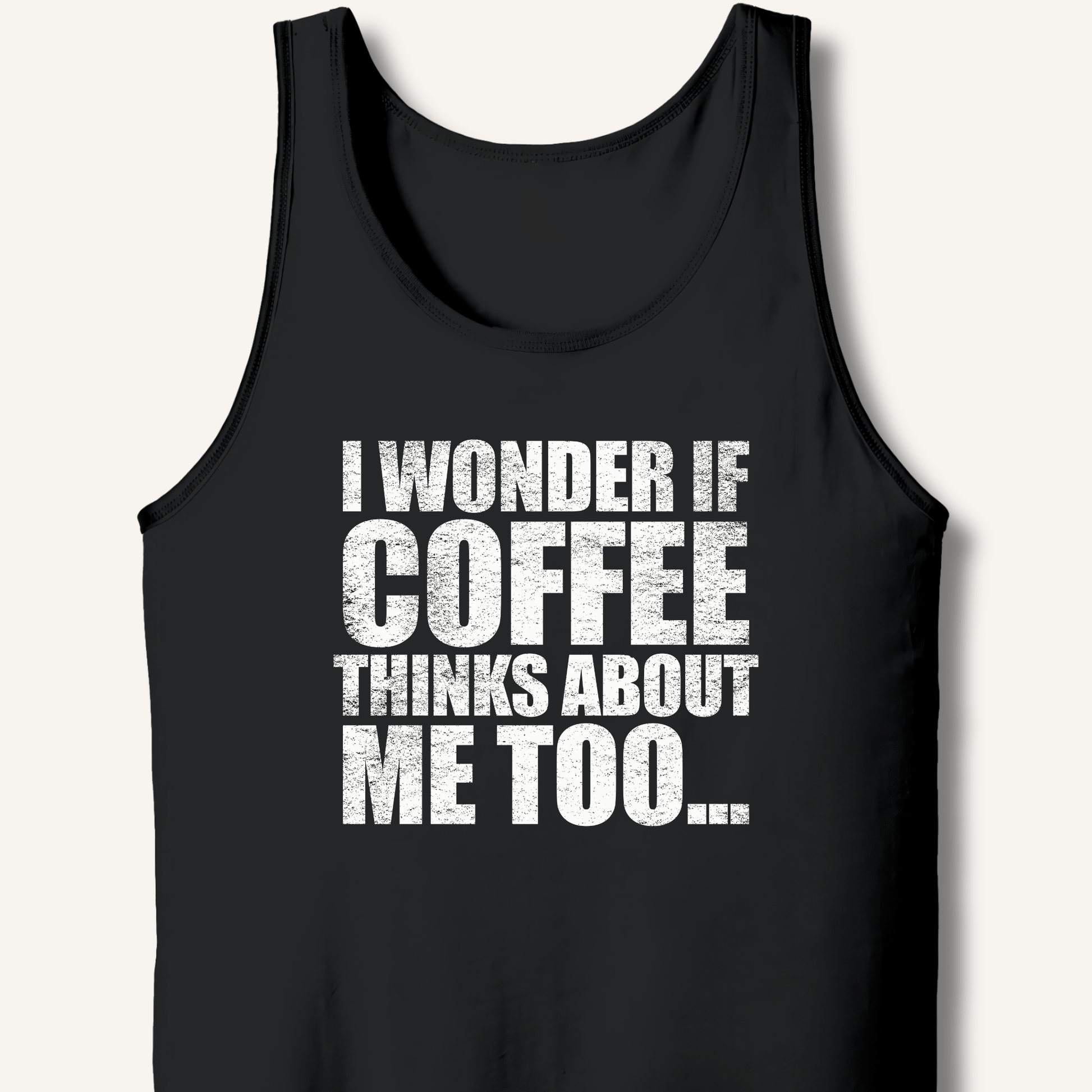 I Wonder If Coffee Thinks About Me Too Tank - Sip & Shirt