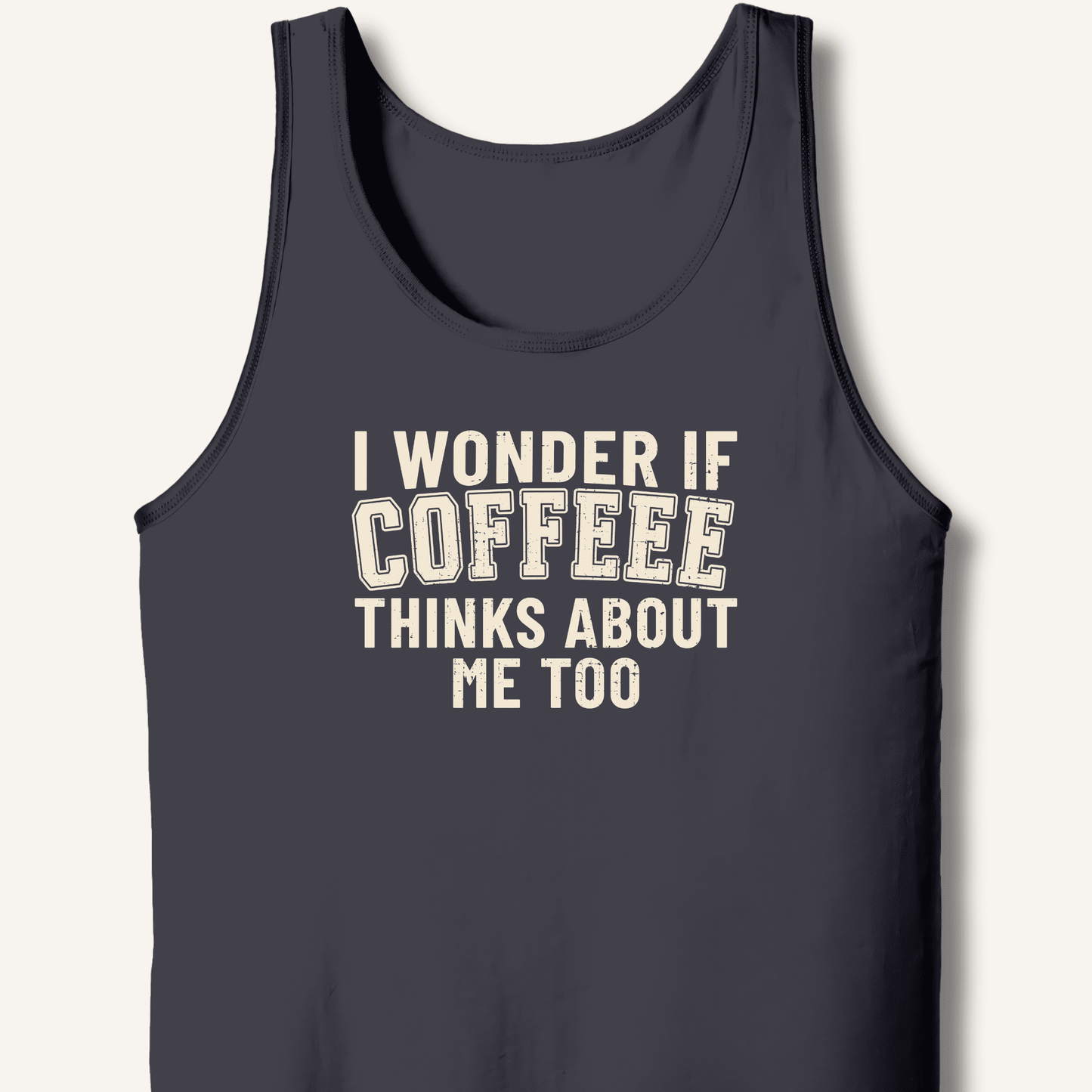 I Wonder If Coffee Thinks About Me Too Tank - Sip & Shirt