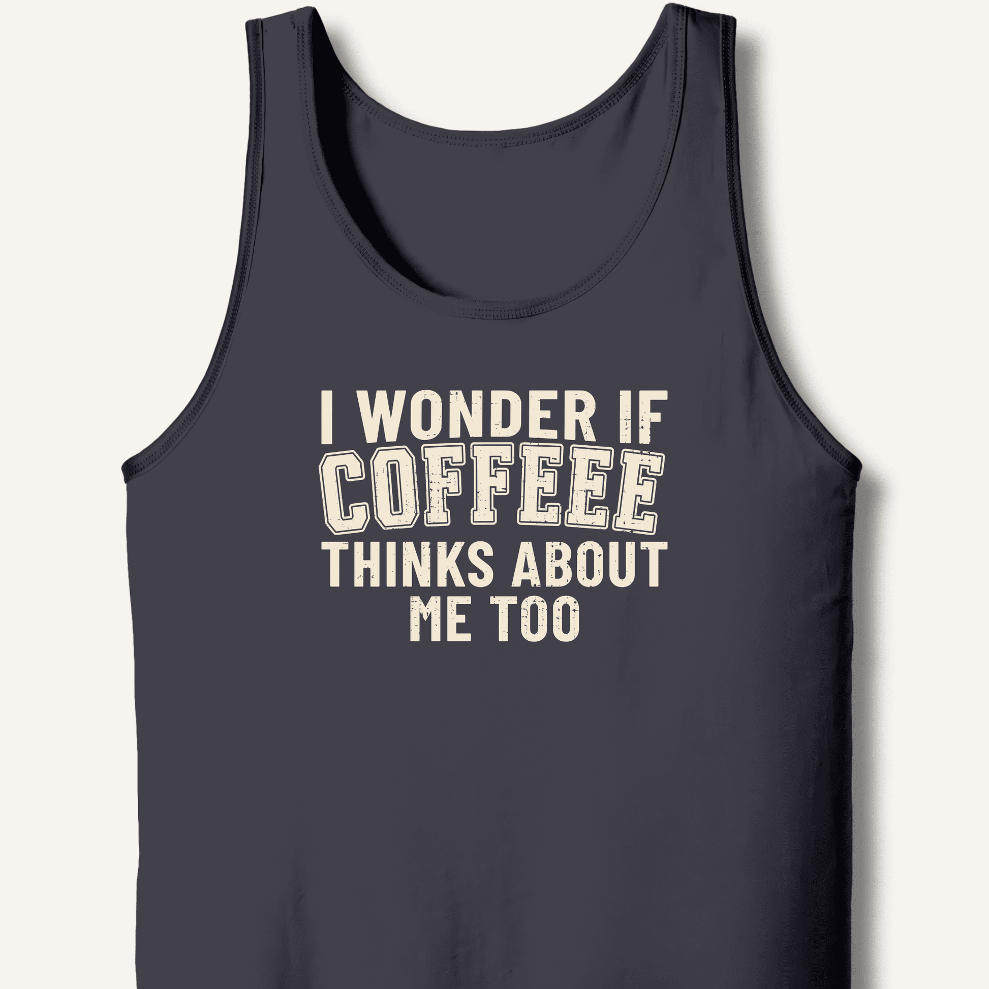 I Wonder If Coffee Thinks About Me Too Tank - Sip & Shirt