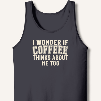 I Wonder If Coffee Thinks About Me Too Tank - Sip & Shirt