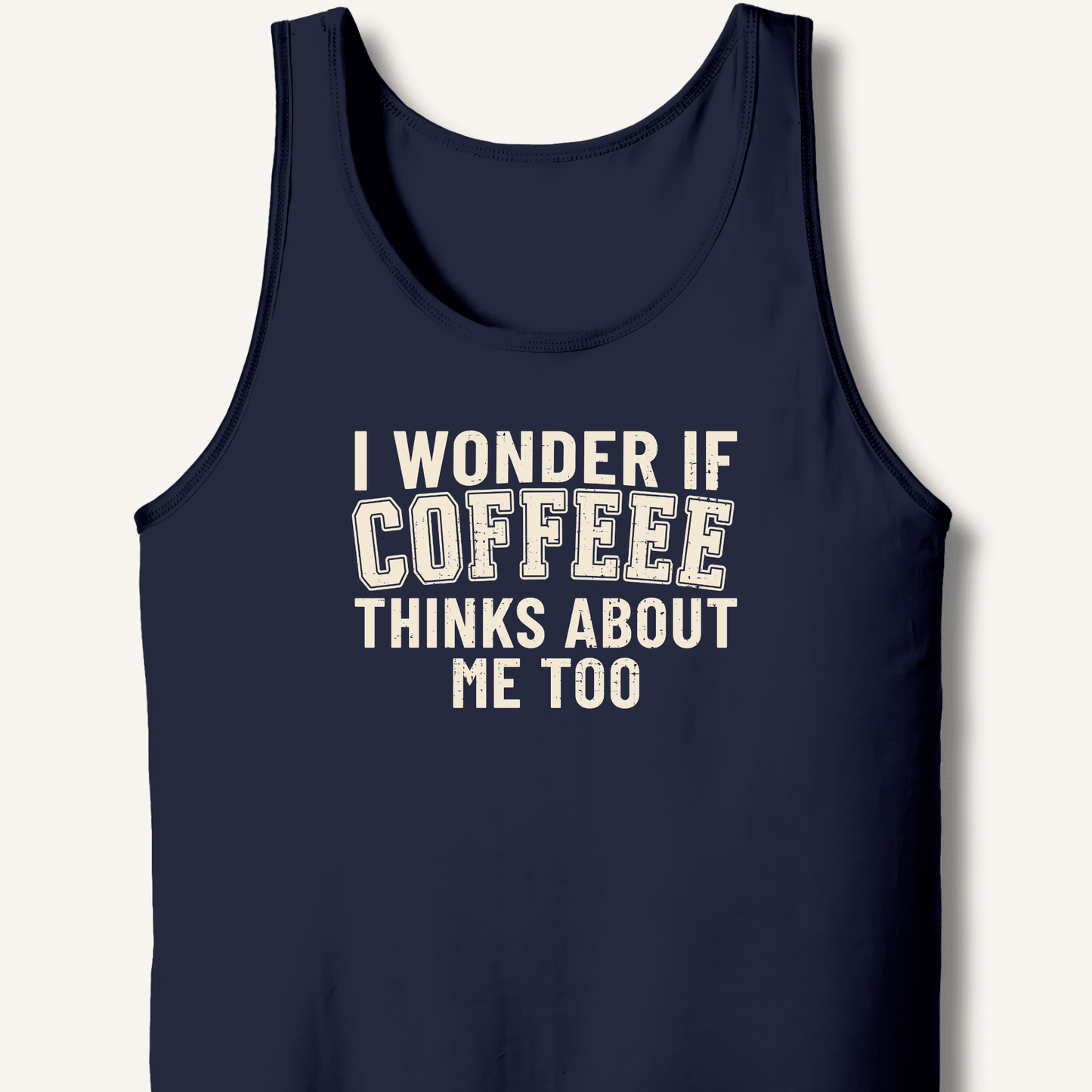 I Wonder If Coffee Thinks About Me Too Tank - Sip & Shirt
