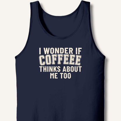 I Wonder If Coffee Thinks About Me Too Tank - Sip & Shirt