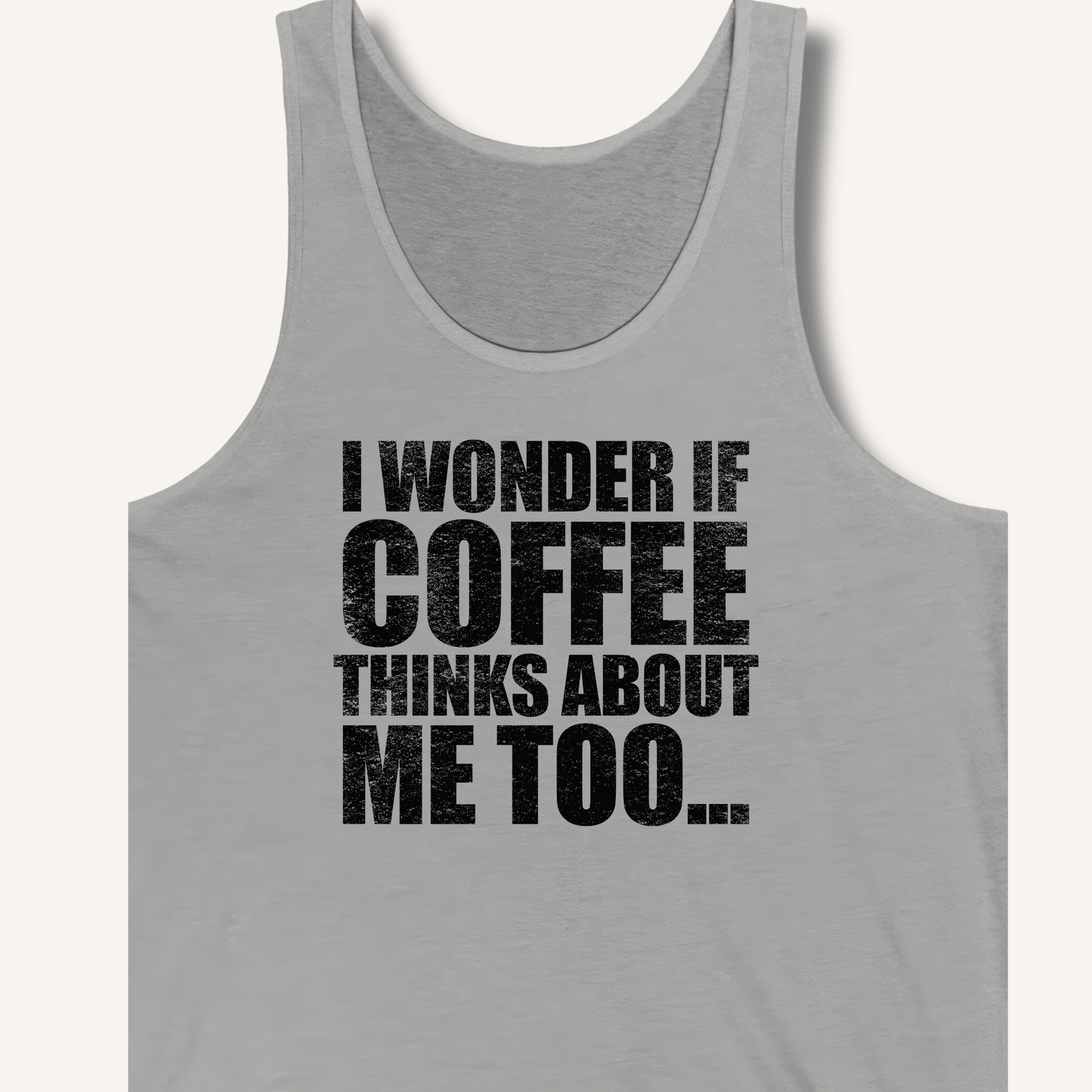 I Wonder If Coffee Thinks About Me Too Tank - Sip & Shirt