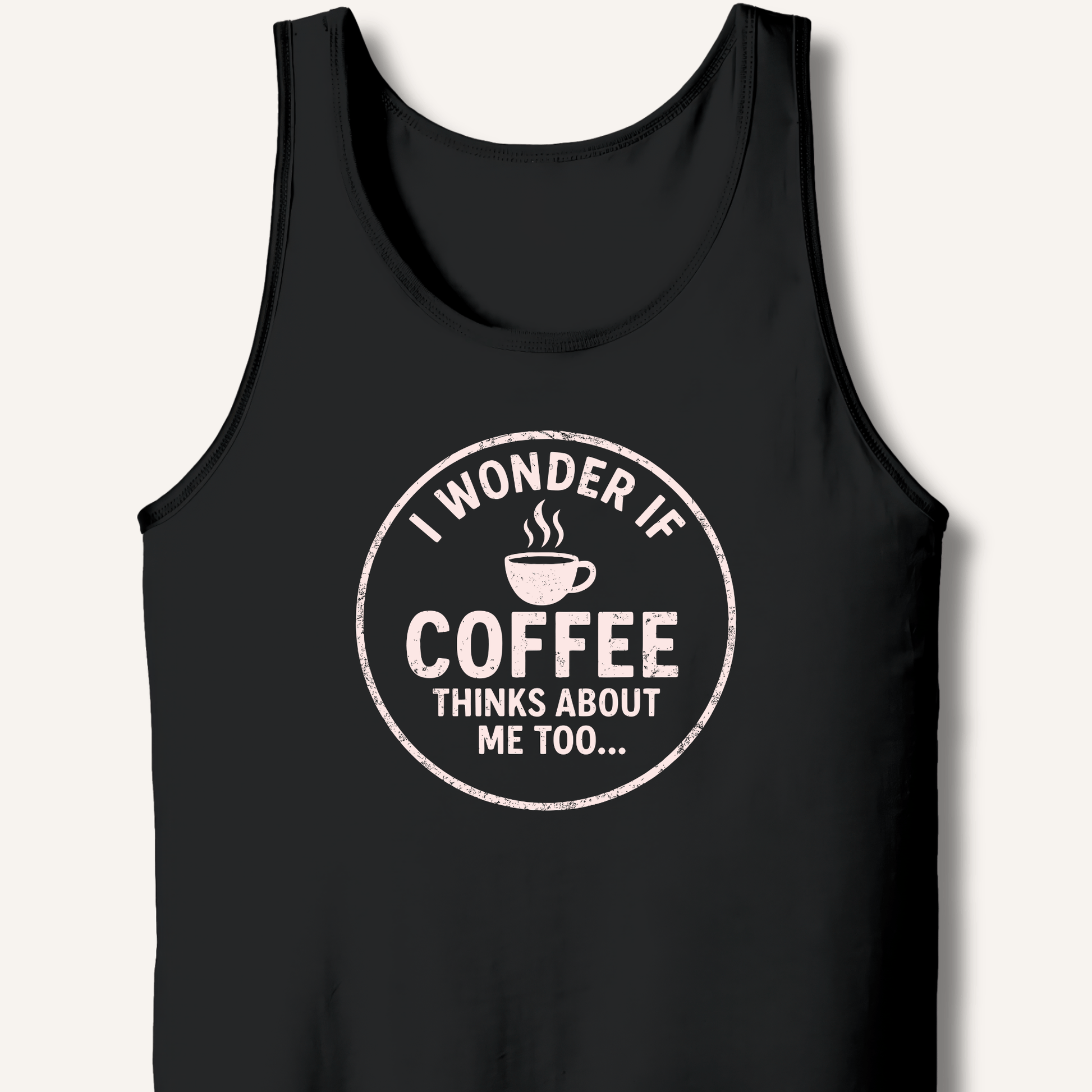 I Wonder If Coffee Thinks About Me Too Tank - Sip & Shirt