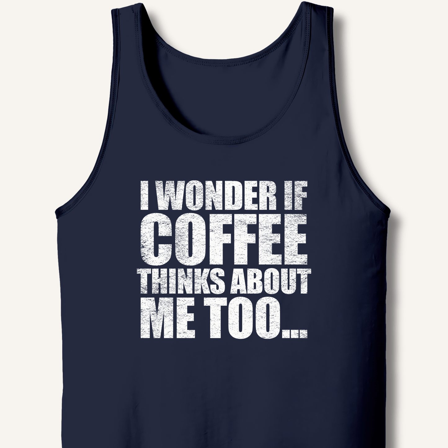 I Wonder If Coffee Thinks About Me Too Tank - Sip & Shirt