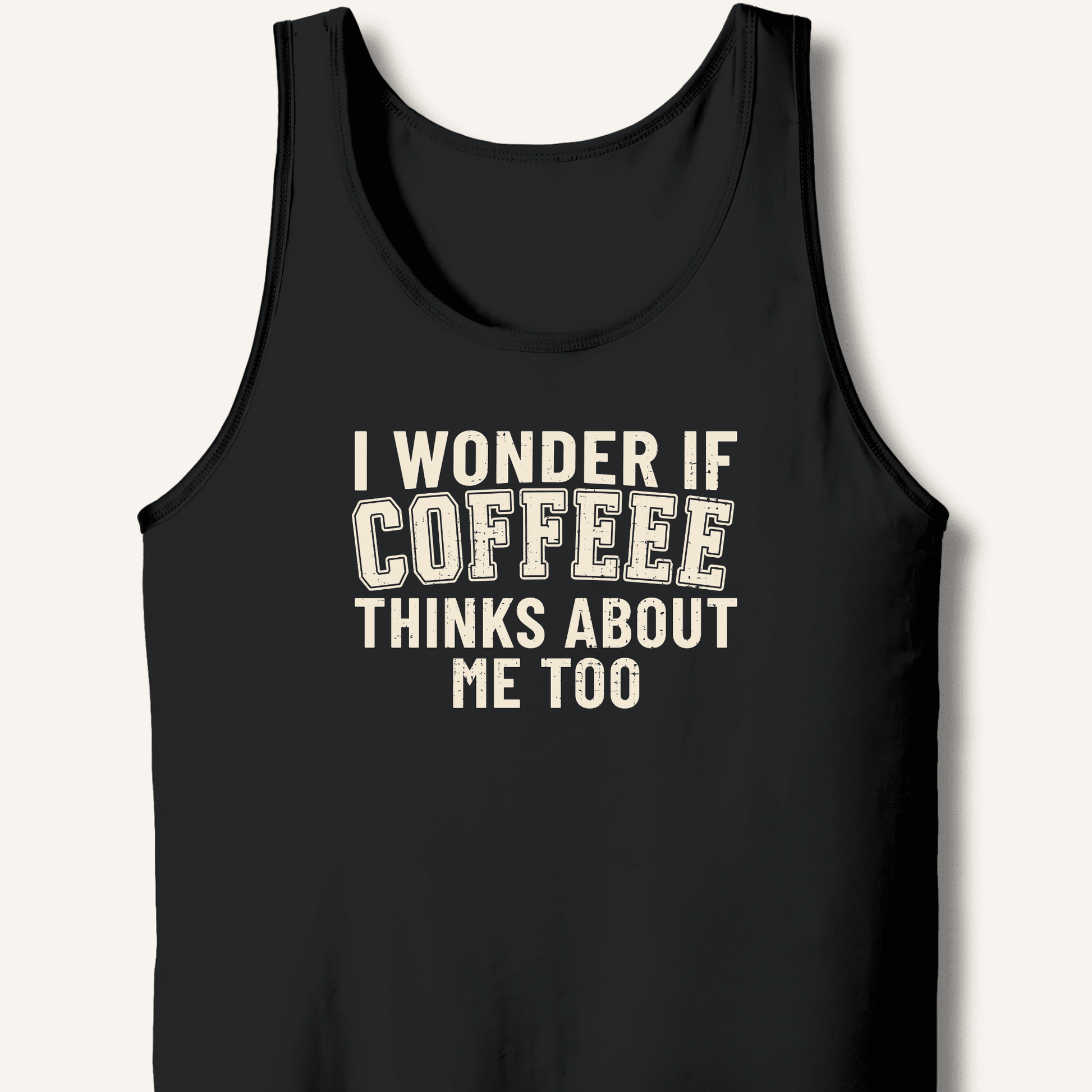 I Wonder If Coffee Thinks About Me Too Tank - Sip & Shirt