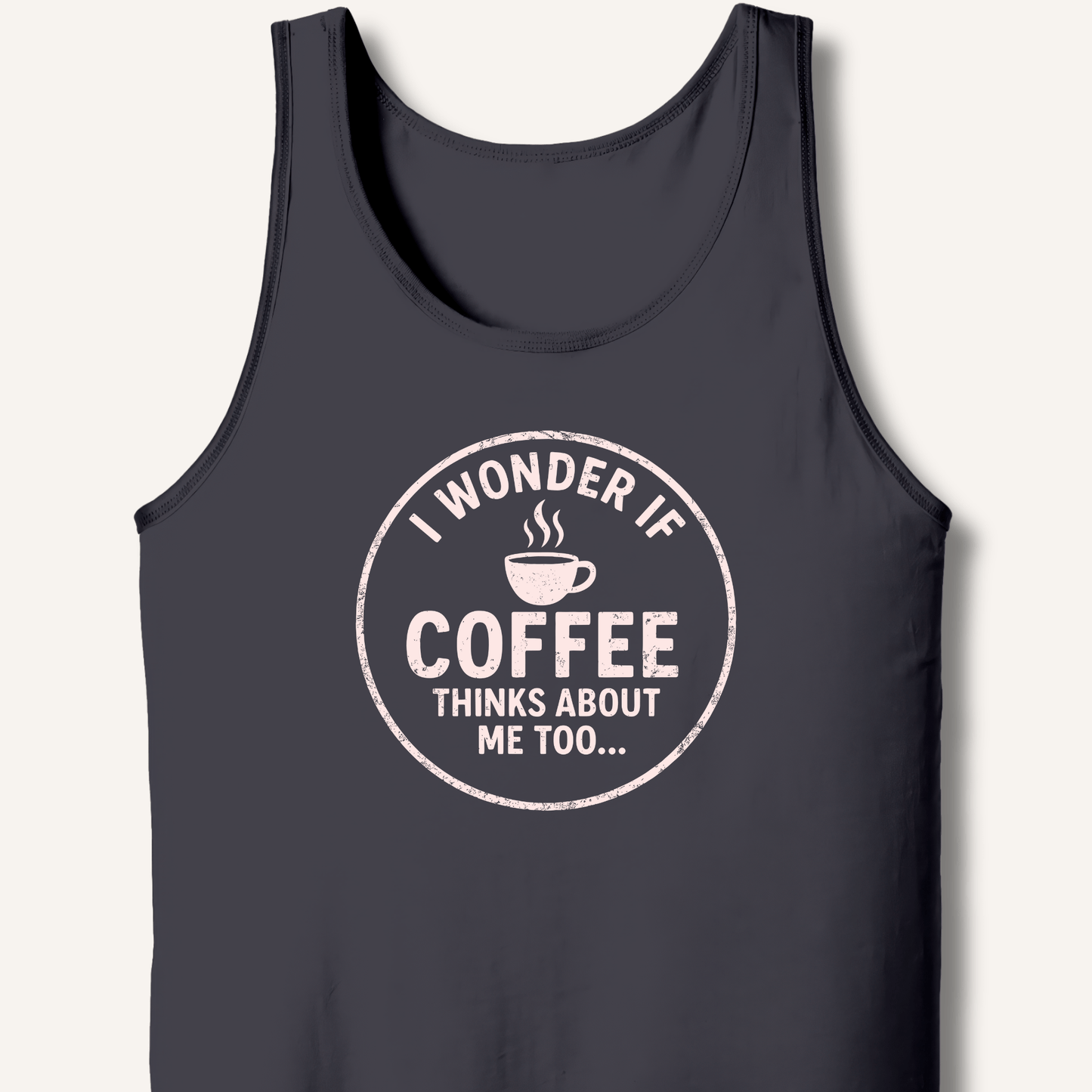 I Wonder If Coffee Thinks About Me Too Tank - Sip & Shirt