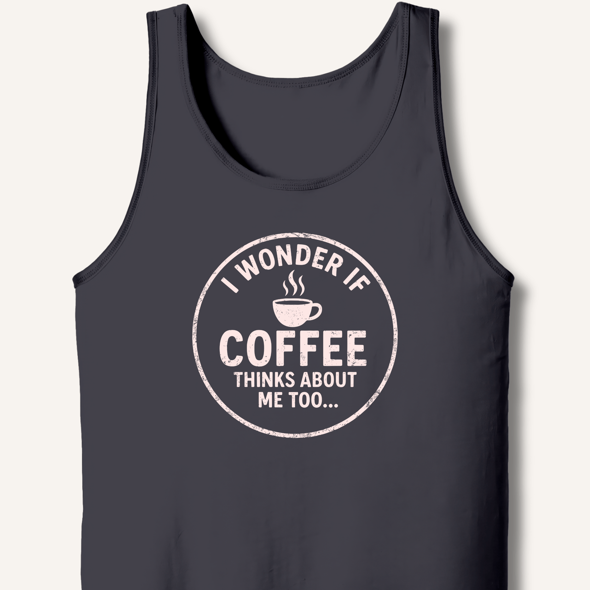 I Wonder If Coffee Thinks About Me Too Tank - Sip & Shirt