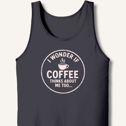 I Wonder If Coffee Thinks About Me Too Tank - Sip & Shirt