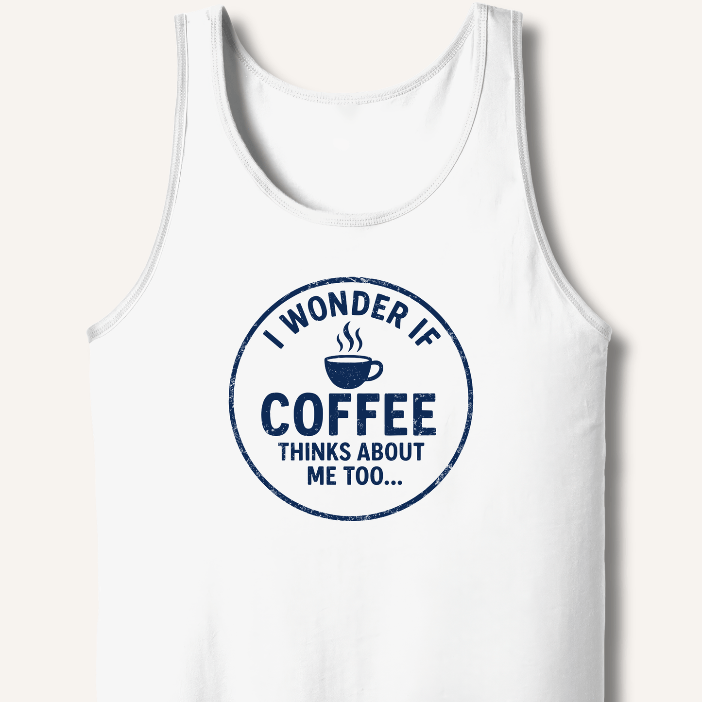 I Wonder If Coffee Thinks About Me Too Tank - Sip & Shirt
