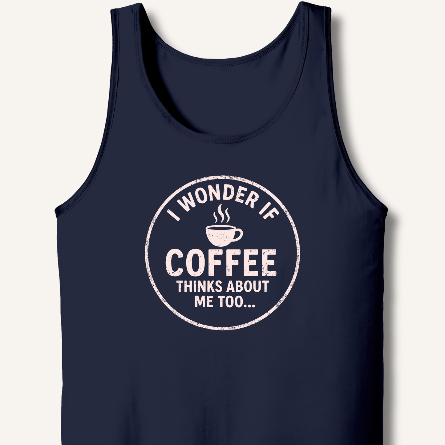 I Wonder If Coffee Thinks About Me Too Tank - Sip & Shirt