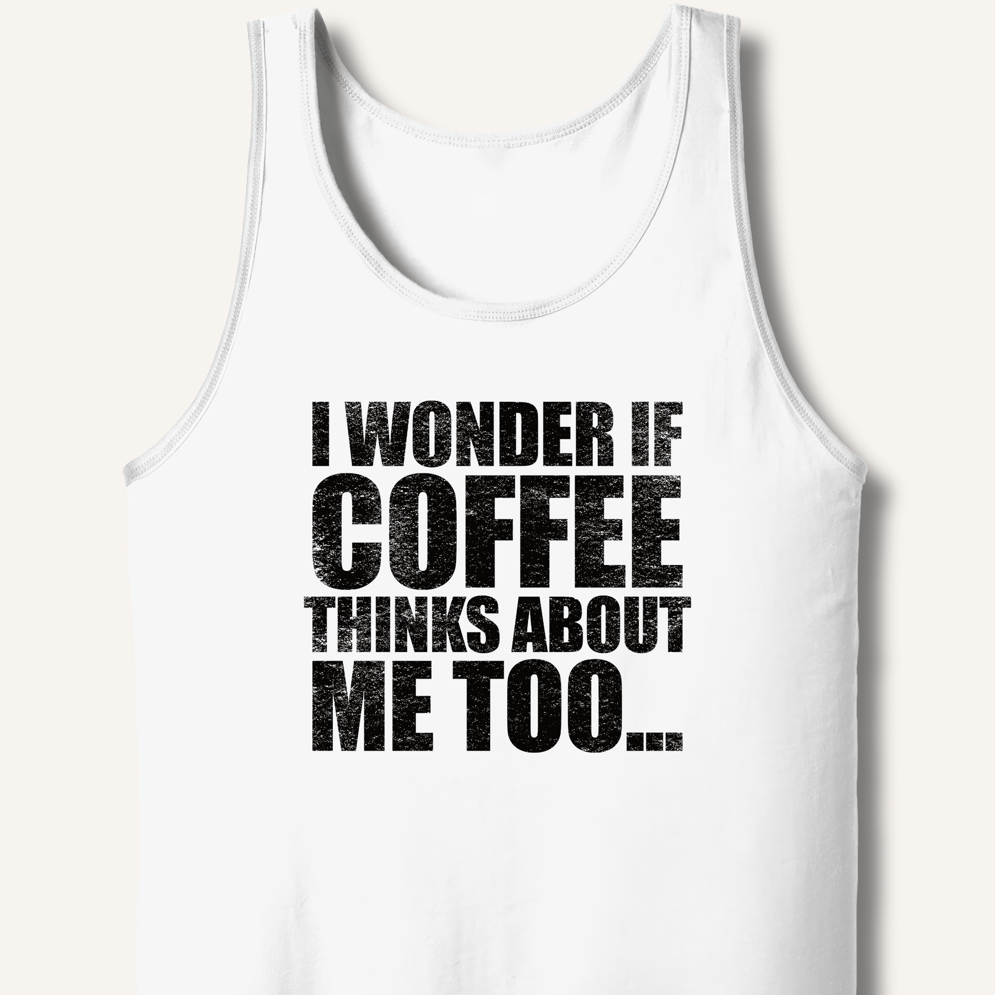 I Wonder If Coffee Thinks About Me Too Tank - Sip & Shirt