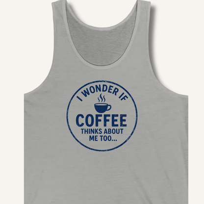 I Wonder If Coffee Thinks About Me Too Tank - Sip & Shirt