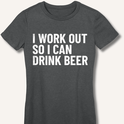 I Work Out So I Can Drink Beer Fitted T-Shirt - Sip & Shirt