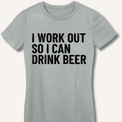 I Work Out So I Can Drink Beer Fitted T-Shirt - Sip & Shirt