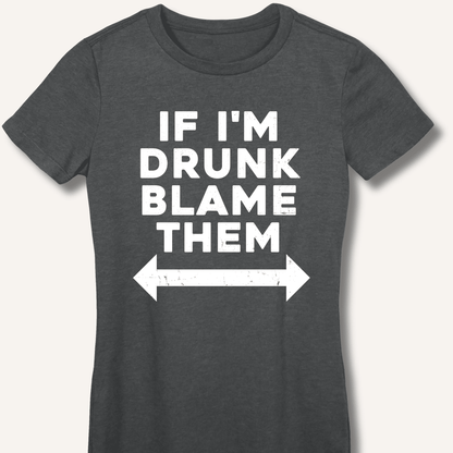 If I'm Drunk Blame Them Fitted T-Shirt - Sip & Shirt