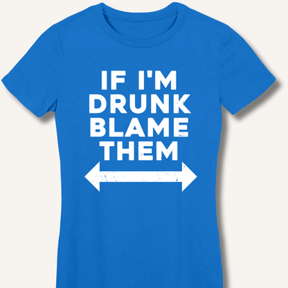 If I'm Drunk Blame Them Fitted T-Shirt - Sip & Shirt
