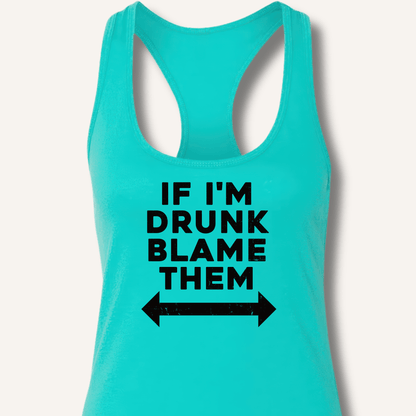 If I'm Drunk Blame Them Racerback Tank - Sip & Shirt