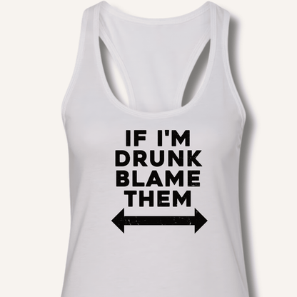 If I'm Drunk Blame Them Racerback Tank - Sip & Shirt