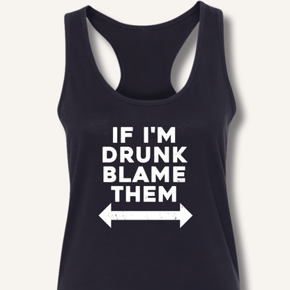 If I'm Drunk Blame Them Racerback Tank - Sip & Shirt