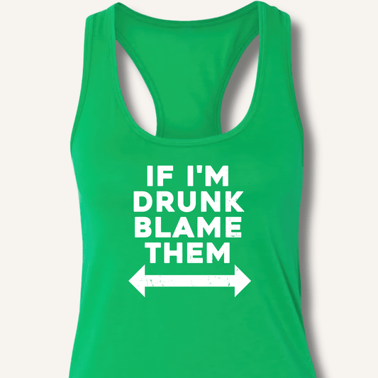 If I'm Drunk Blame Them Racerback Tank - Sip & Shirt