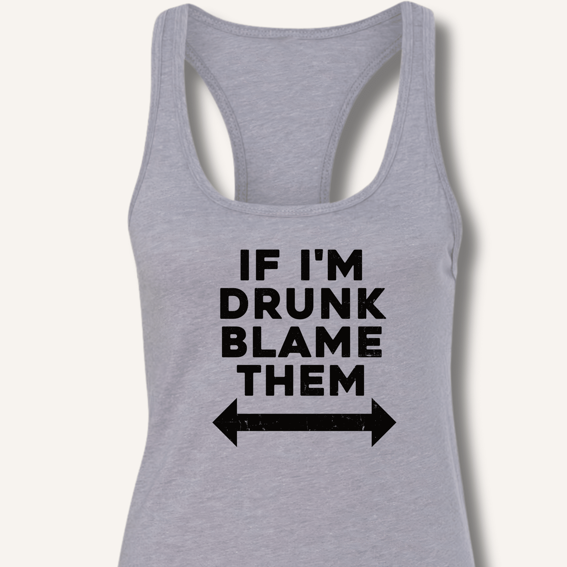 If I'm Drunk Blame Them Racerback Tank - Sip & Shirt