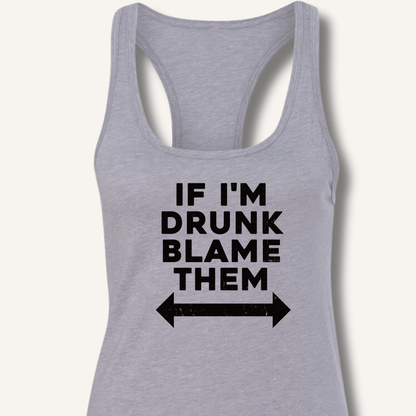 If I'm Drunk Blame Them Racerback Tank - Sip & Shirt