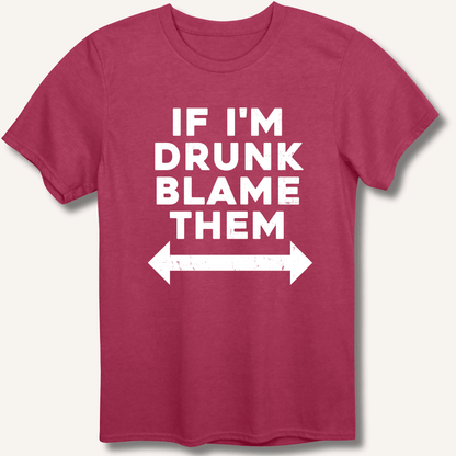 If I'm Drunk Blame Them T-Shirt - Sip & Shirt