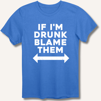 If I'm Drunk Blame Them T-Shirt - Sip & Shirt
