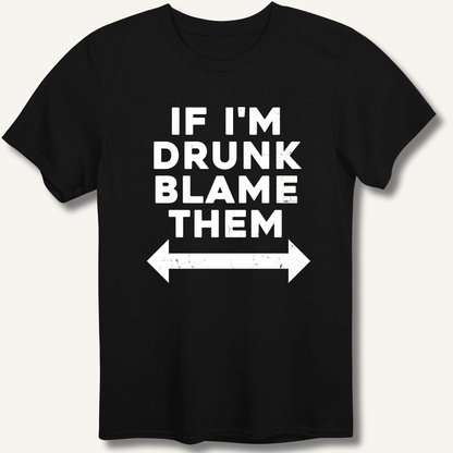 If I'm Drunk Blame Them T-Shirt - Sip & Shirt