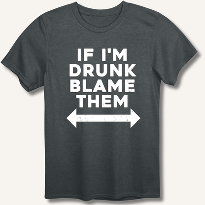 If I'm Drunk Blame Them T-Shirt - Sip & Shirt