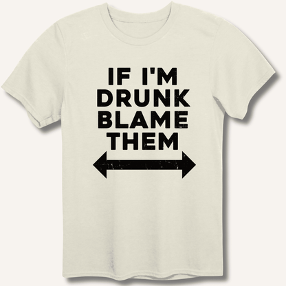 If I'm Drunk Blame Them T-Shirt - Sip & Shirt