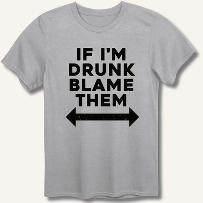 If I'm Drunk Blame Them T-Shirt - Sip & Shirt