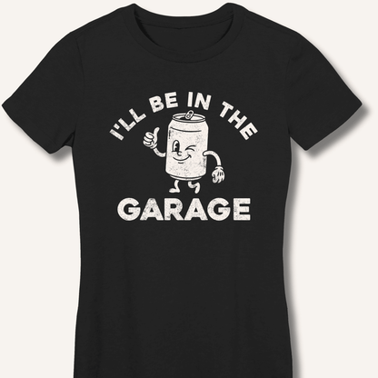 I'll Be in the Garage Fitted T-Shirt - Sip & Shirt